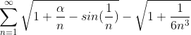 \sum_{n=1}^{\infty}\sqrt{1+\frac{\alpha}{n}-sin(\frac{1}{n})}-\sqrt{1+\frac{1}{6n^3}}